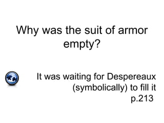 Why was the suit of armor
empty?
It was waiting for Despereaux
(symbolically) to fill it
p.213
 