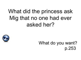 What did the princess ask
Mig that no one had ever
asked her?
What do you want?
p.253
 