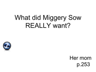What did Miggery Sow
REALLY want?
Her mom
p.253
 