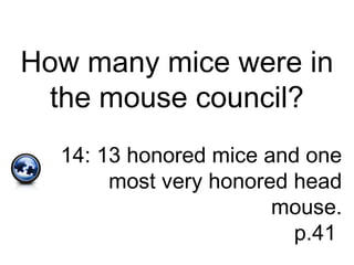 How many mice were in
the mouse council?
14: 13 honored mice and one
most very honored head
mouse.
p.41
 