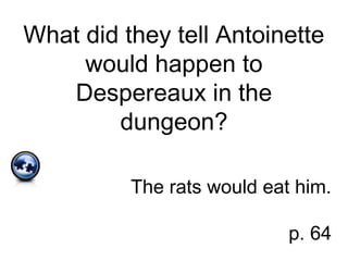 What did they tell Antoinette
would happen to
Despereaux in the
dungeon?
The rats would eat him.
p. 64
 