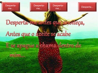 Desperta-
me...
Desperta-
me...
Desperta-
me...
Desperta...
 