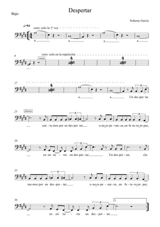


Bajo
a a a a
q=94
8
a a Un des per- tar
17
can ta- mos- por un des per- tar, u na_es- pe- ran- za,- un fu tu- ro_en- paz,
25
en mi tie rra- un des per- tar.- Un des per- tar,- cla-
29
ma mos- por un des per- tar,- u na_es- pe- ran- za,- un fu tu- ro_en- paz,
33



en mi tie rra- un des per- tar.-
1.36



coro: solo la 1ª vez
Nohemy García
Despertar

 


verse
coro: solo en la repetición

 
 3


3 3
chorus

3


3 3

3
       
    
  
       

  
  

         

        
  

  

 
     
  

    

         

        
  

  

 
     
 
