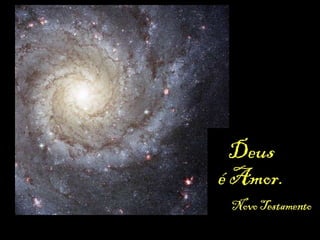 O Amor numinoso que faz a terra girar,  e que ilumina o coração humano  e as outras estrelas... 