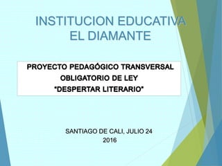 INSTITUCION EDUCATIVA
EL DIAMANTE
SANTIAGO DE CALI, JULIO 24
2016
 