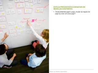 ESTEJA PRÉDISPOSTO A DESAFIAR OS 
MODELOS EXISTENTES 
• Você pretende jogar o jogo, mudar as regras do 
jogo ou criar um novo jogo? 
Copyright© 2014 Symnetics – Todos os direitos reservados 
 