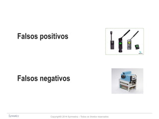 Falsos positivos 
Falsos negativos 
Copyright© 2014 Symnetics – Todos os direitos reservados 
 