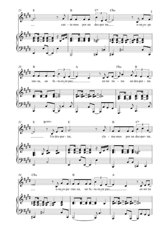 



E
can ta
B
- mos- por un des
Cº
per- tar,
C©‹
u na_es- pe-
25
ran
B
za,- un fu tu- ro_en- paz,
A
en mi tie
F©‹
rra- un des
B
per- tar.-
28
E B(“4)
Un des per- tar,
E
- cla ma
B
- mos- por un des
Cº
per- tar,-
31
C©‹
u na_es- pe- ran
B
- za,- un fu tu- ro_en- paz,
A
en mi tie
34


 3







 3 3






 3





 3





  

    
  


  






 






  









 

 


 

    
   



  
 

  
         

  





 
  



 
  









     

      
 

  





 
  










 


 
 



       
   


  
 





           

 
  
 


 
  
3
 