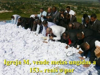 Igreja M. vende meias ungidas aIgreja M. vende meias ungidas a
153153,00,00 reais o parreais o par
 