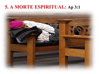 5. A MORTE ESPIRITUAL: Ap 3:1
 