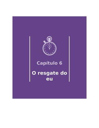 Capítulo 6
O resgate do
eu
 