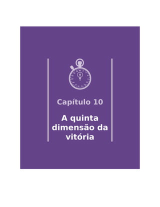 Capítulo 10
A quinta
dimensão da
vitória
 