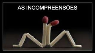 AS INCOMPREENSÕES
 