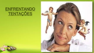 ENFRENTANDO
TENTAÇÕES
 