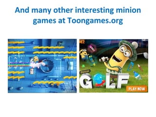 And many other interesting minion
games at Toongames.org
 