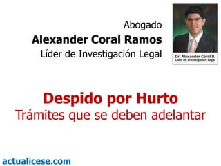 Abogado Alexander Coral Ramos Líder de Investigación Legal Despido por Hurto Trámites que se deben adelantar 