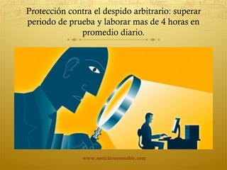 Protección contra el despido arbitrario: superar
periodo de prueba y laborar mas de 4 horas en
promedio diario.
www.noticierocontable.com