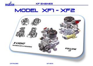 KF ENGINES



    MODEL xf1 - xf2




catalogo         xf 2010
 