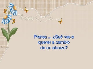Piensa … ¿Qué vas a querer a cambio de un abrazo? 