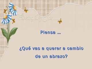 Piensa …  ¿Qué vas a querer a cambio de un abrazo? 