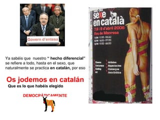 Ya sabéis que  nuestro  “ hecho diferencial” se refiere a todo, hasta en el sexo, que naturalmente se practica  en catalán...
