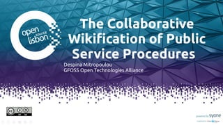 The Collaborative
Wikification of Public
Service Procedures
Despina Mitropoulou
GFOSS Open Technologies Alliance
 