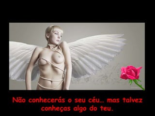 Não conhecerás o seu céu… mas talvez conheças algo do teu. 