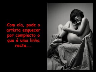 Com ela, pode o artista esquecer por complecto o que é uma linha recta... 