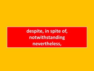 despite, in spite of,
notwithstanding
nevertheless,
 