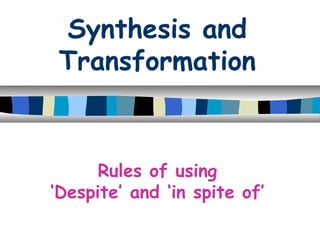 Synthesis and
Transformation
Rules of using
‘Despite’ and ‘in spite of’
 