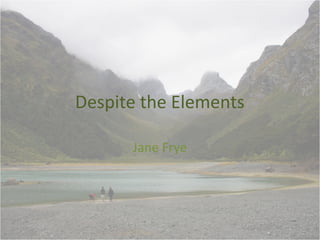 Despite the Elements
Jane Frye

 