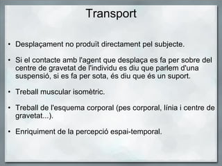 Transport <ul><ul><li>Desplaçament no produït directament pel subjecte.  </li></ul></ul><ul><li>  </li></ul><ul><ul><li>Si...