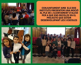 CONJUNTAMENT AMB ELS DOS
INSTITUTS PRESENTEM UNA MOCIÓ
AL PLE DE L'AJUNTAMENT D'ALCOI
PER A QUE ENS RECOLZE EN EL
PROJECTE QUE ESTEM
DESENVOLUPANT LES 3 ESCOLES
 