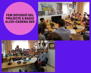 FEM DIFUSSIÓ DEL
PROJECTE A RADIO
ALCOI-CADENA SER
 