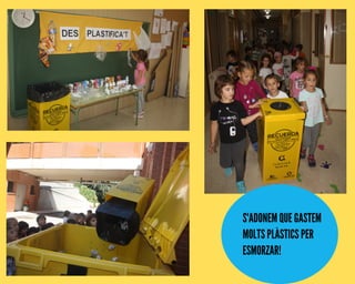 S'ADONEM QUE GASTEM
MOLTS PLÀSTICS PER
ESMORZAR!
 