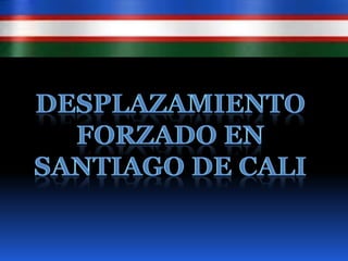 Desplazamiento   forzado en Santiago de Cali 