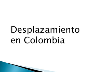 Desplazamiento
en Colombia
 