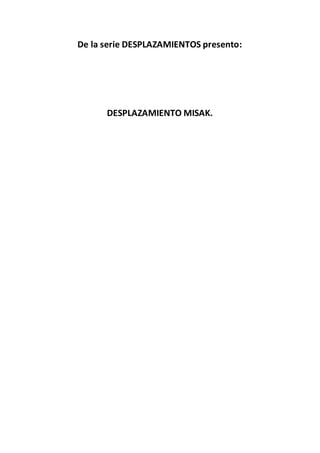 De la serie DESPLAZAMIENTOS presento:
DESPLAZAMIENTO MISAK.
 