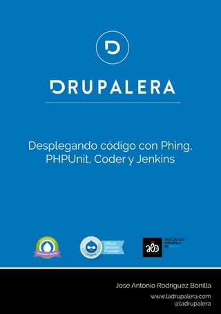 DesplegandocódigoconPhing,
PHPUnit,CoderyJenkins
www.ladrupalera.com
@ladrupalera
JoséAntonioRodríguezBonilla
 