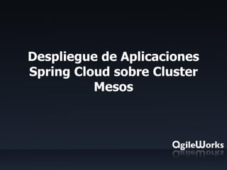 Despliegue de Aplicaciones
Spring Cloud sobre Cluster
Mesos
 