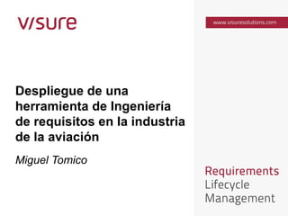 Despliegue de una
herramienta de Ingeniería
de requisitos en la industria
de la aviación
Miguel Tomico
 