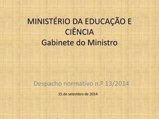 MINISTÉRIO DA EDUCAÇÃO E CIÊNCIA Gabinete do Ministro 
Despacho normativo n.º 13/2014 
15 de setembro de 2014  