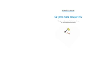 K∂º∞§∞π√ ¶ƒø∆√
OÈ ÙÚÂÈ˜ ÛÎÈ¤˜ Û˘ÓˆÌÔÙÔ‡Ó
ŸÔ˘ ÙÚÂÈ˜ ÛÎÈ¤˜ Û˘ÓˆÌÔÙÔ‡Ó Û’ ¤Ó· ÛÎÔ˘È‰ﬁÙÔÔ,
ÂÓÒ Î¿ÔÈÔ˜ ·Ú·ÎÔÏÔ˘ıÂ› ·ı¤·ÙÔ˜
 