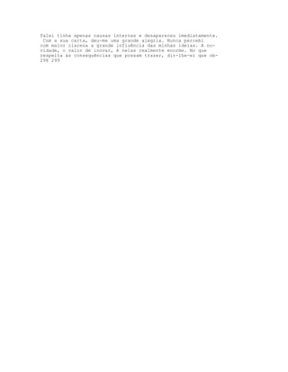 falei tinha apenas causas internas e desapareceu imediatamente.
Com a sua carta, deu-me uma grande alegria. Nunca percebi
com maior clareza a grande influência das minhas ideias. A no-
vidade, o valor de inovar, é nelas realmente enorme. No que
respeita às consequências que possam trazer, dir-lhe-ei que ob-
298 299
 