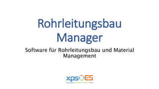 Rohrleitungsbau
Manager
Software für Rohrleitungsbau und Material
Management
 