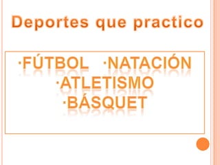 Deportes que practico ·Fútbol   ·Natación ·Atletismo ·BÁsquet 