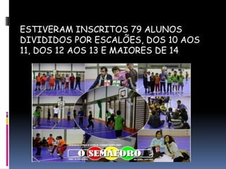 ESTIVERAM INSCRITOS 79 ALUNOS DIVIDIDOS POR ESCALÕES, DOS 10 AOS 11, DOS 12 AOS 13 E MAIORES DE 14