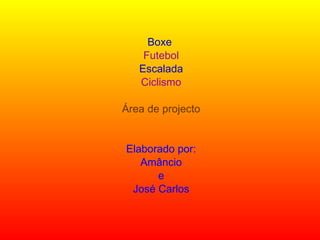 Boxe  Futebol Escalada Ciclismo Área de projecto Elaborado por: Amâncio e José Carlos 