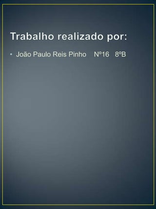 • João Paulo Reis Pinho   Nº16 8ºB
 