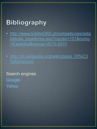 • http://www.futebol365.pt/competicoes/esta
  tisticas_jogadores.asp?opcao=101&comp
  =Espanha&epoca=2010-2011

• http://pt.wikipedia.org/wiki/Jogos_Ol%C3
  %ADmpicos

Search engines
Google
Yahoo
 